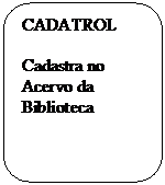 Ret�ngulo de cantos arredondados: CADATROL

Cadastra no Acervo da Biblioteca
